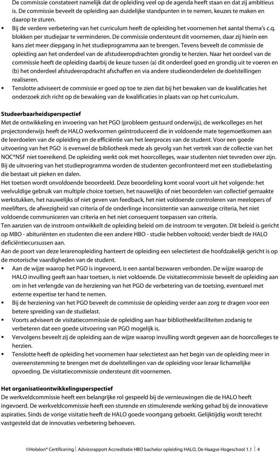 Bij de verdere verbetering van het curriculum heeft de opleiding het voornemen het aantal thema s c.q. blokken per studiejaar te verminderen.