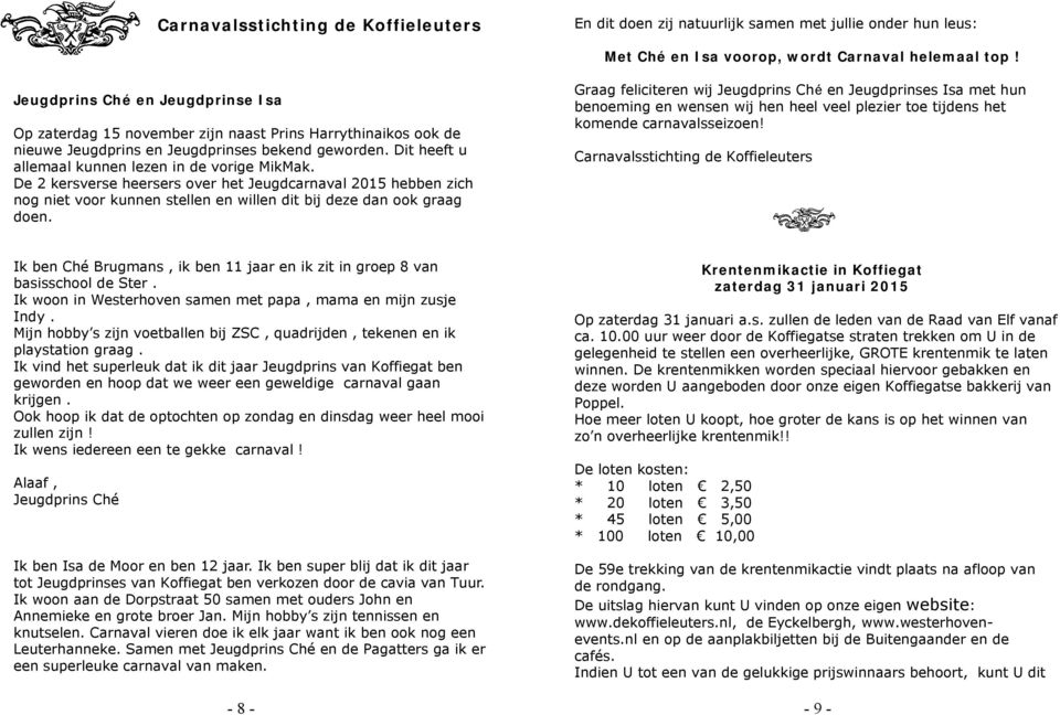 Dit heeft u allemaal kunnen lezen in de vorige MikMak. De 2 kersverse heersers over het Jeugdcarnaval 2015 hebben zich nog niet voor kunnen stellen en willen dit bij deze dan ook graag doen.