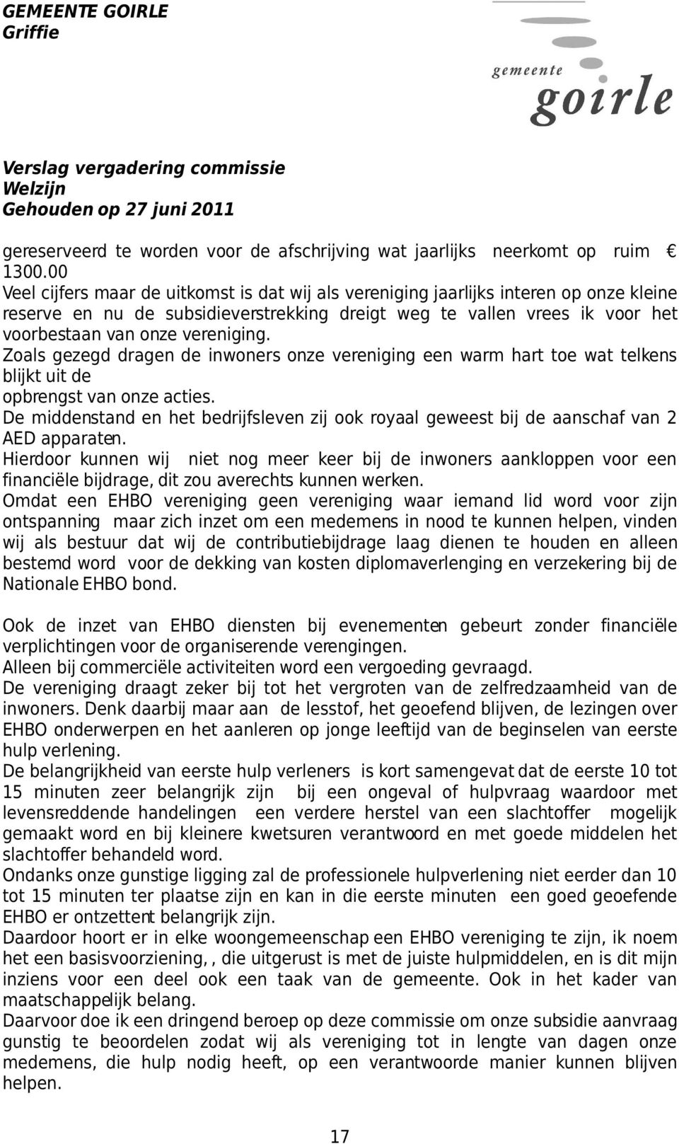 vereniging. Zoals gezegd dragen de inwoners onze vereniging een warm hart toe wat telkens blijkt uit de opbrengst van onze acties.