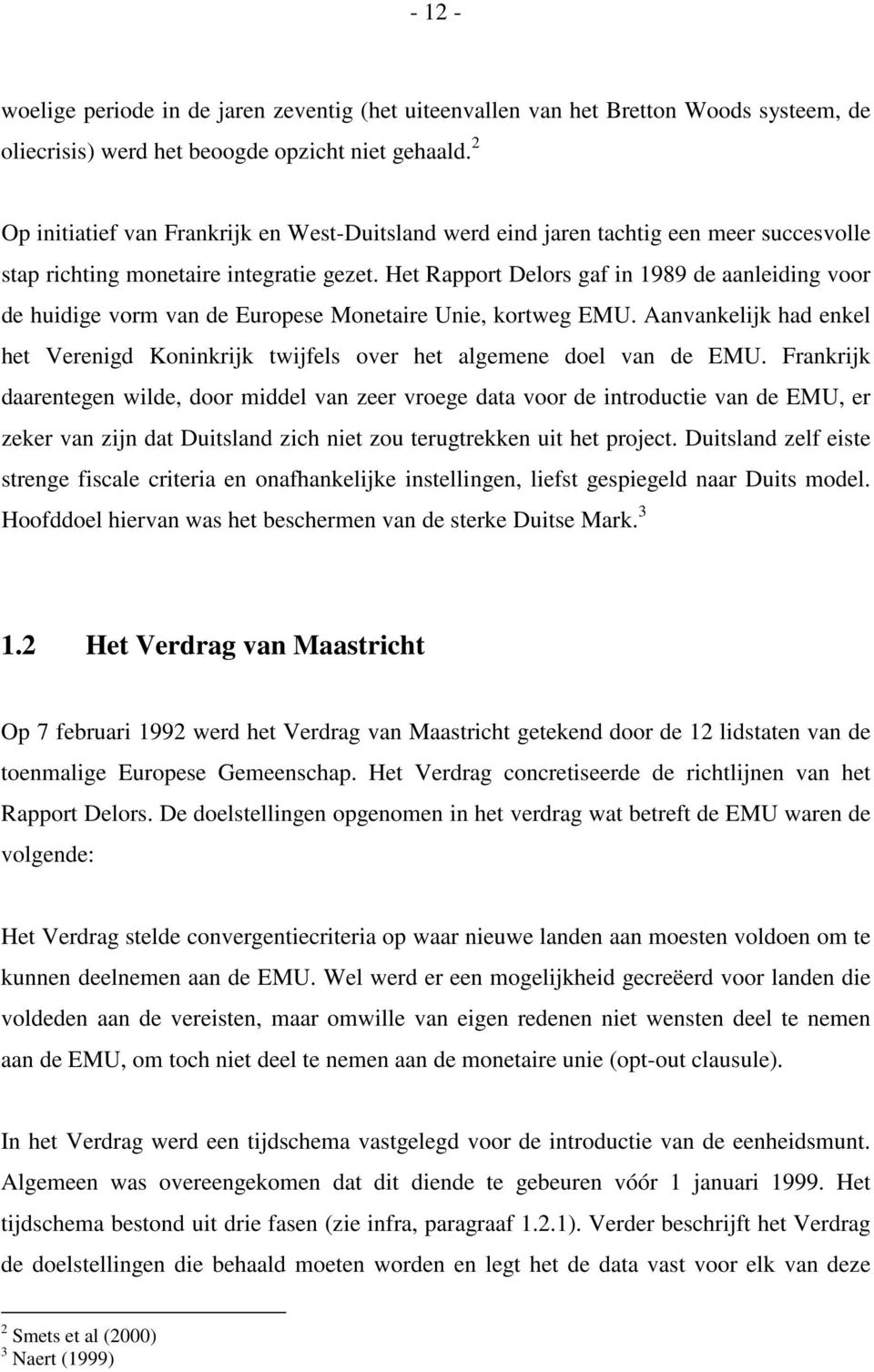 Het Rapport Delors gaf in 1989 de aanleiding voor de huidige vorm van de Europese Monetaire Unie, kortweg EMU.