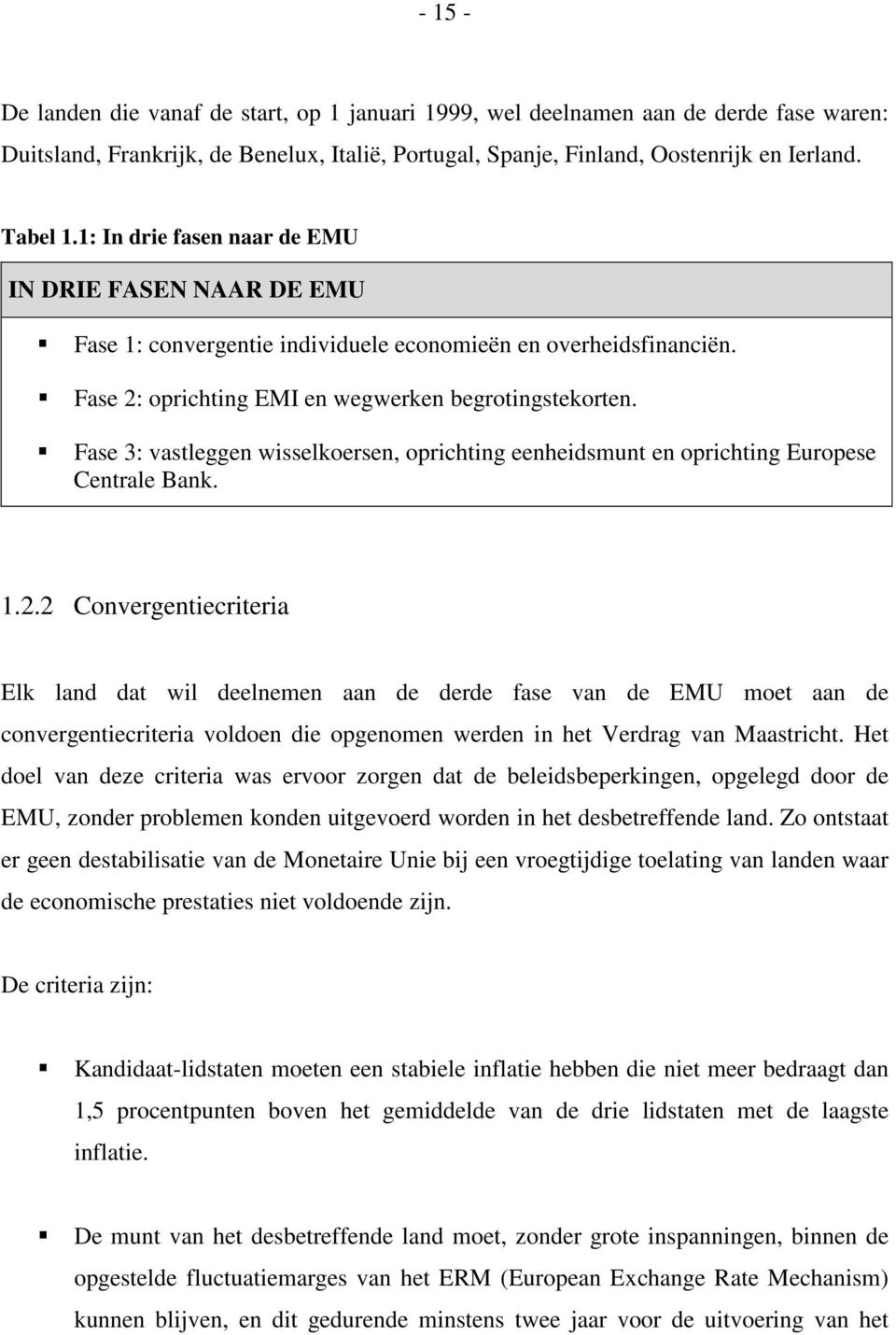 Fase 3: vastleggen wisselkoersen, oprichting eenheidsmunt en oprichting Europese Centrale Bank. 1.2.