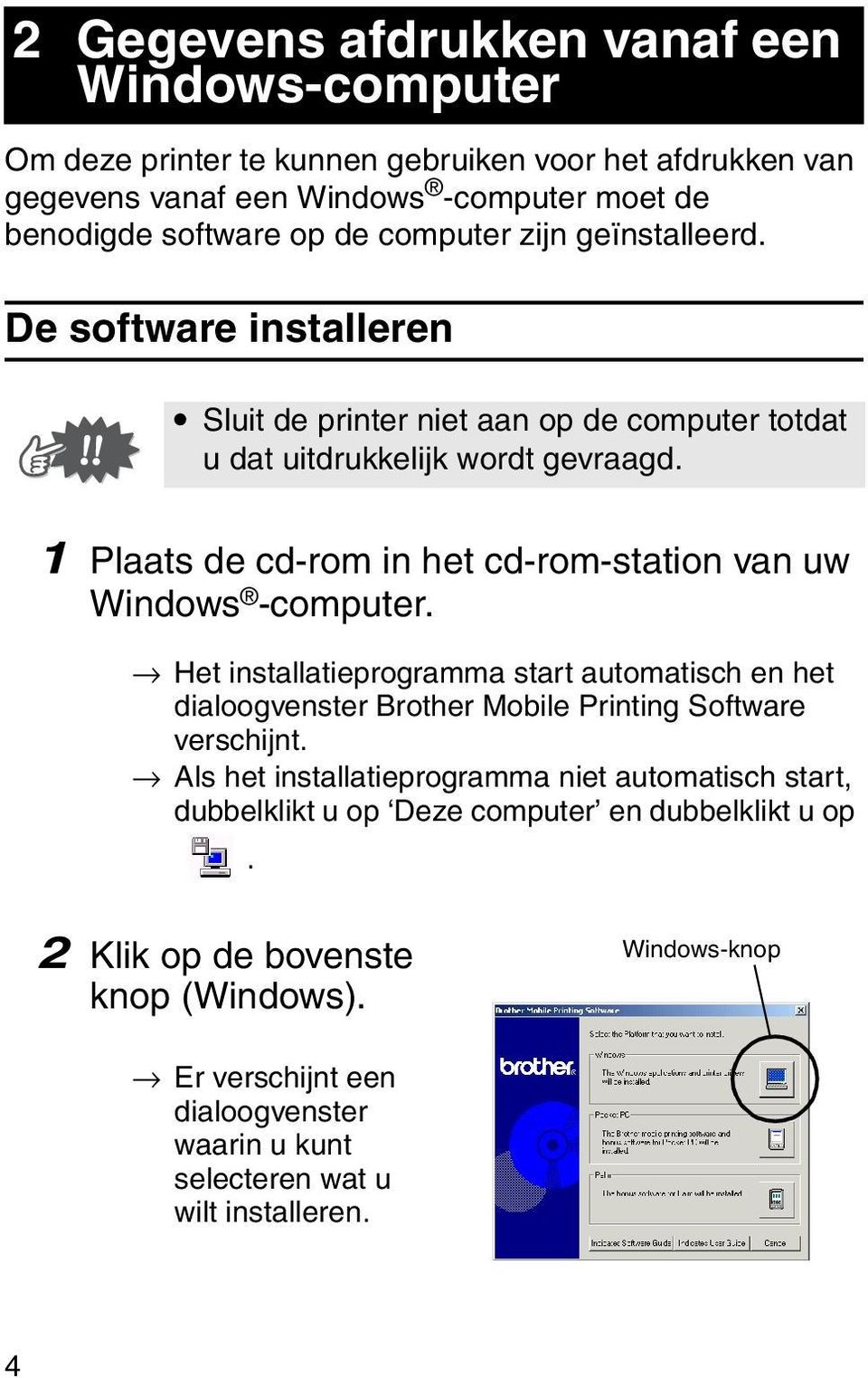 1 Plaats de cd-rom in het cd-rom-station van uw Windows -computer. Het installatieprogramma start automatisch en het dialoogvenster Brother Mobile Printing Software verschijnt.