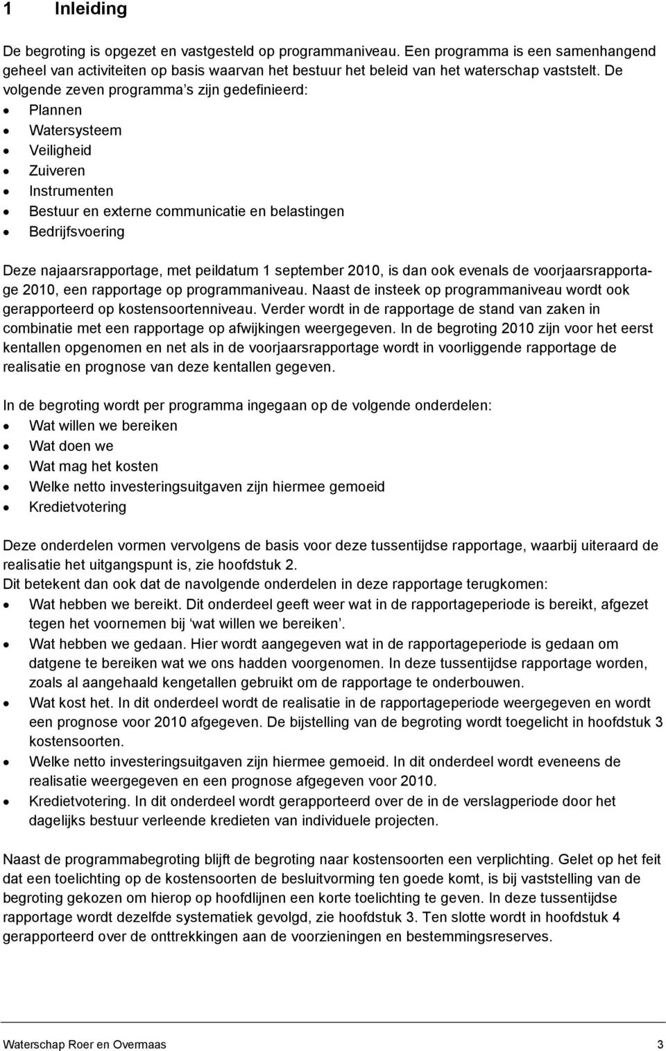 peildatum 1 september, is dan ook evenals de voorjaarsrapportage, een rapportage op programmaniveau. Naast de insteek op programmaniveau wordt ook gerapporteerd op kostensoortenniveau.