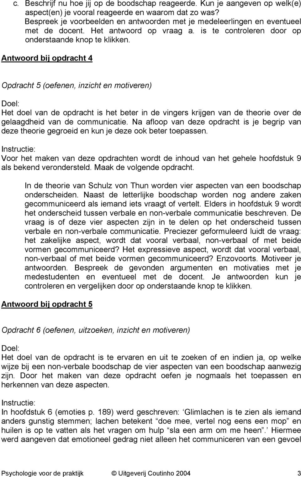 Antwoord bij opdracht 4 Opdracht 5 (oefenen, inzicht en motiveren) Het doel van de opdracht is het beter in de vingers krijgen van de theorie over de gelaagdheid van de communicatie.