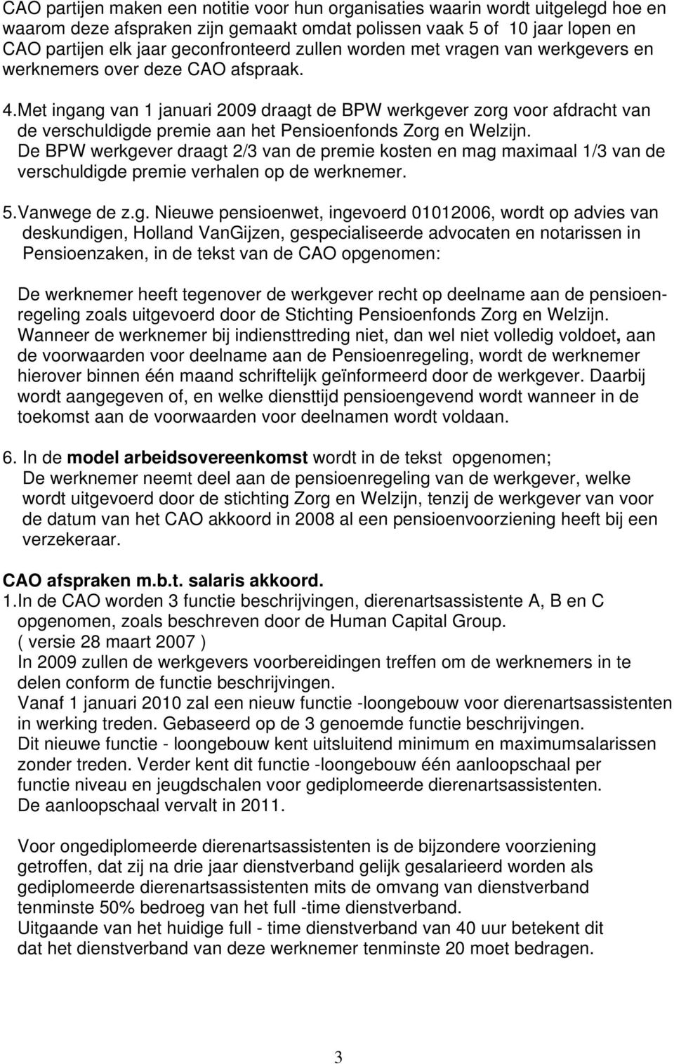 Met ingang van 1 januari 2009 draagt de BPW werkgever zorg voor afdracht van de verschuldigde premie aan het Pensioenfonds Zorg en Welzijn.