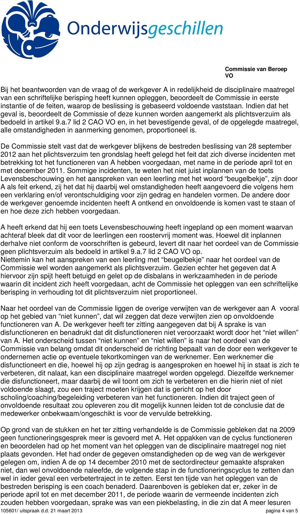 De Commissie stelt vast dat de werkgever blijkens de bestreden beslissing van 28 september 2012 aan het plichtsverzuim ten grondslag heeft gelegd het feit dat zich diverse incidenten met betrekking