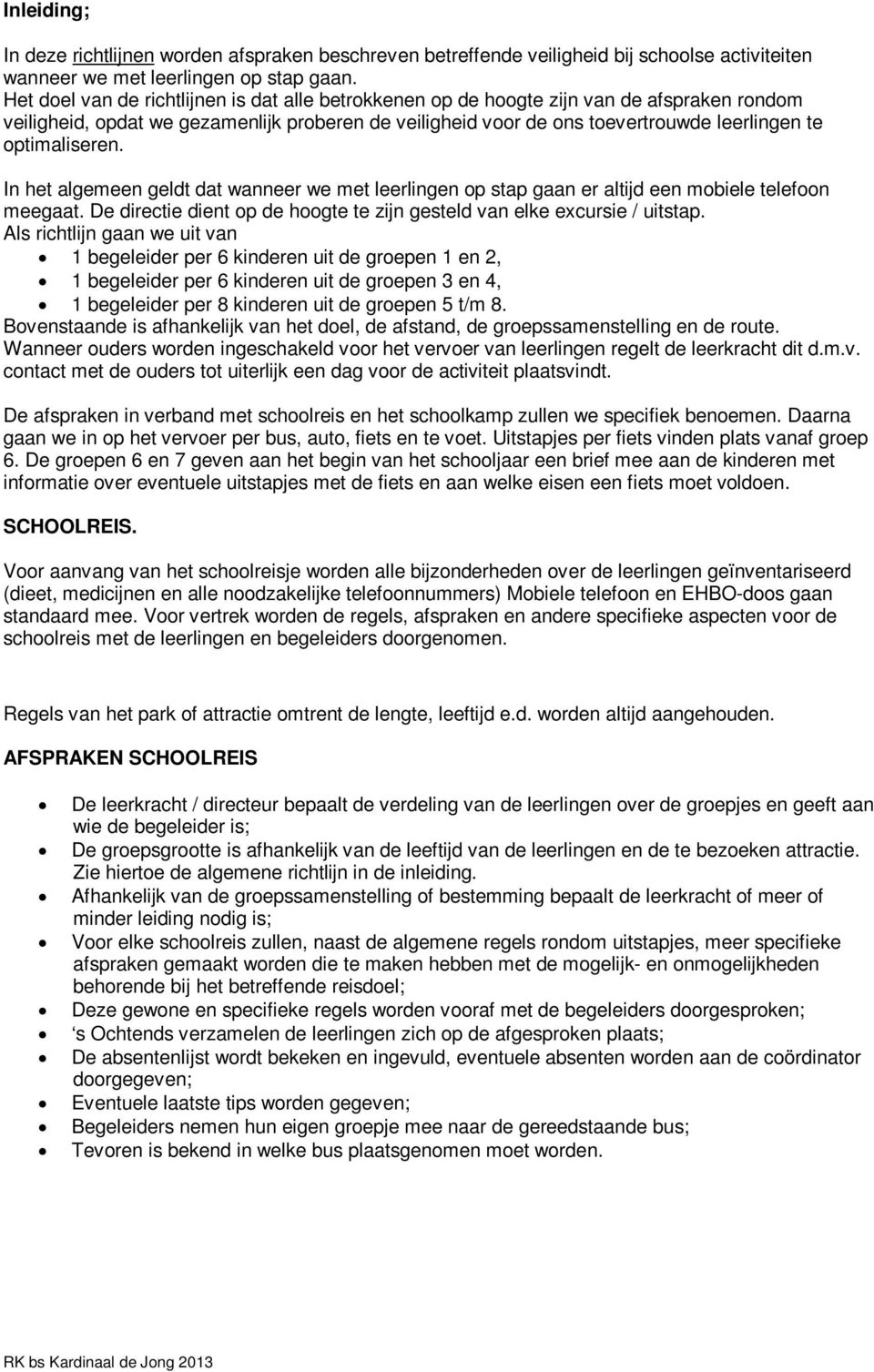 optimaliseren. In het algemeen geldt dat wanneer we met leerlingen op stap gaan er altijd een mobiele telefoon meegaat. De directie dient op de hoogte te zijn gesteld van elke excursie / uitstap.