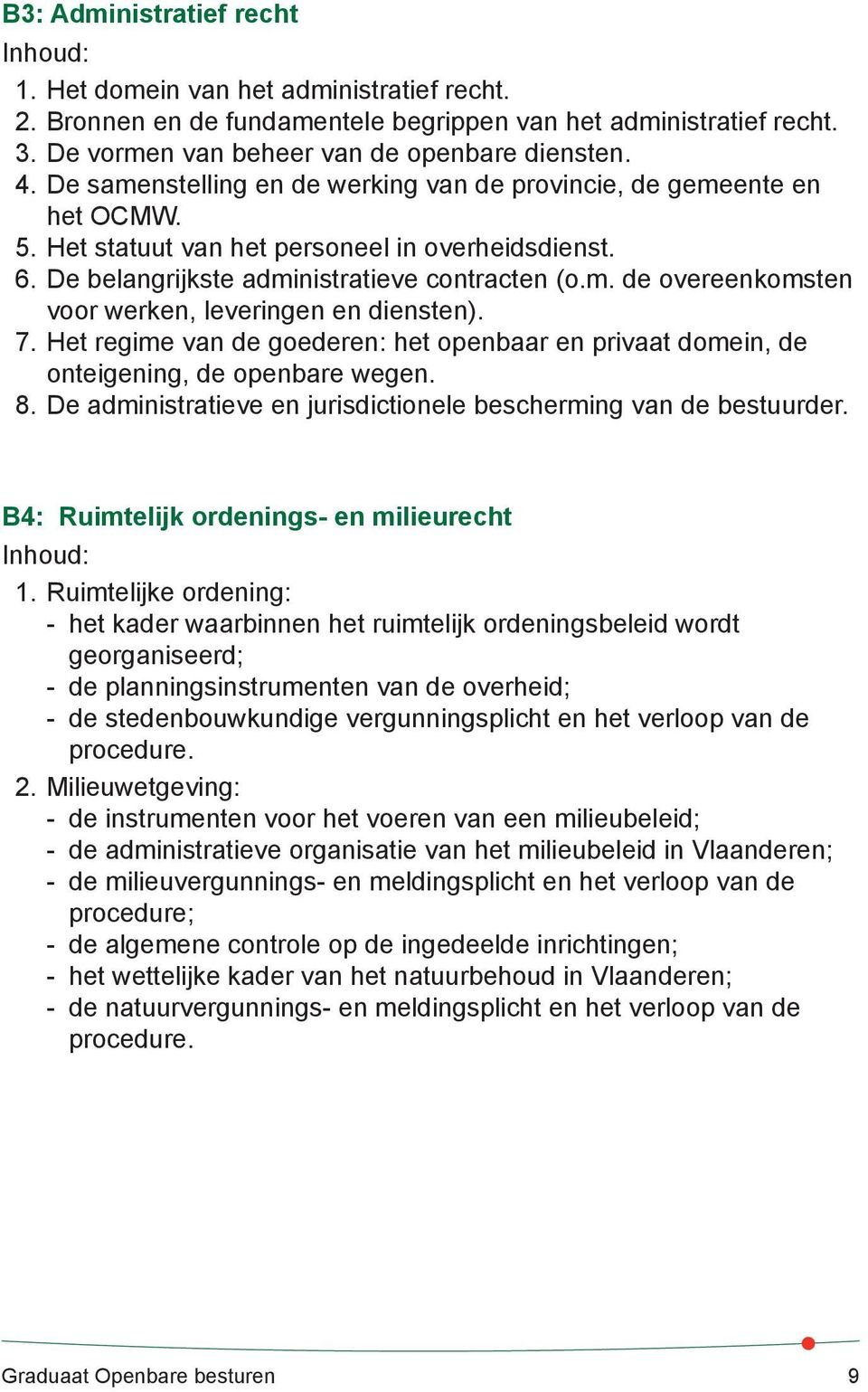 7. Het regime van de goederen: het openbaar en privaat domein, de onteigening, de openbare wegen. 8. De administratieve en jurisdictionele bescherming van de bestuurder.