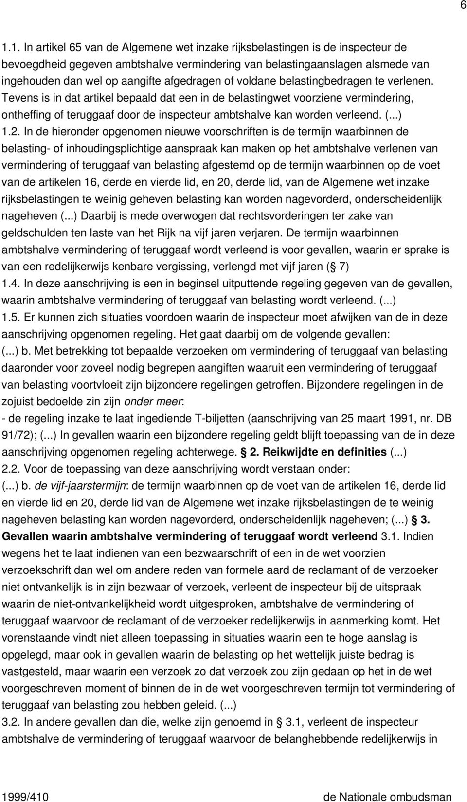 Tevens is in dat artikel bepaald dat een in de belastingwet voorziene vermindering, ontheffing of teruggaaf door de inspecteur ambtshalve kan worden verleend. (...) 1.2.