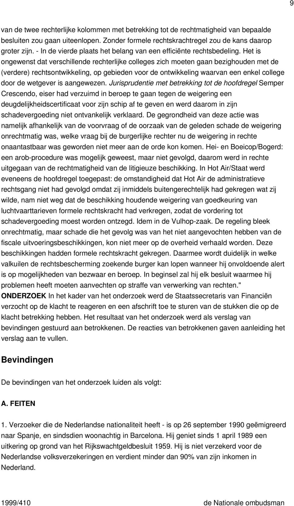 Het is ongewenst dat verschillende rechterlijke colleges zich moeten gaan bezighouden met de (verdere) rechtsontwikkeling, op gebieden voor de ontwikkeling waarvan een enkel college door de wetgever