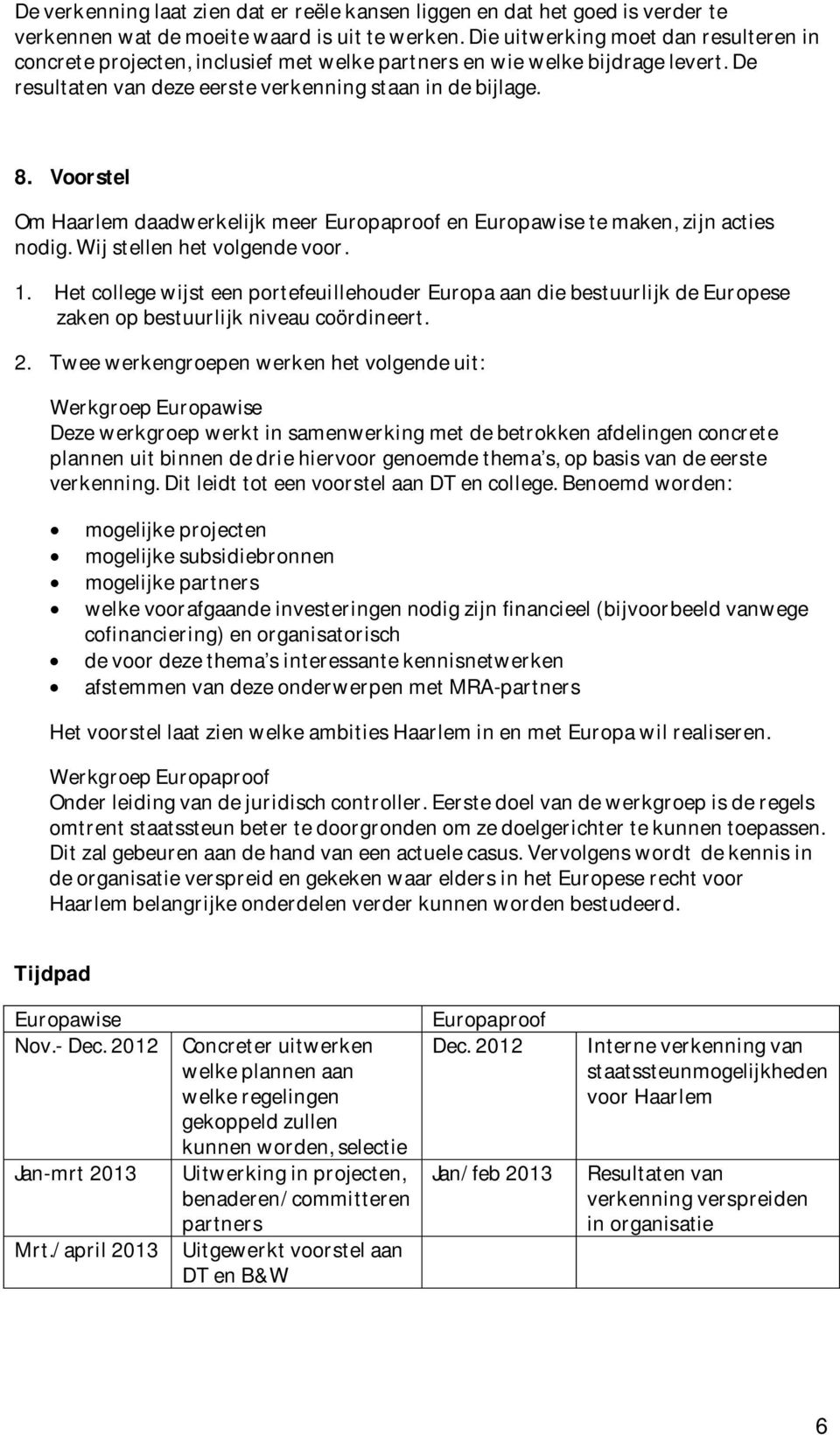 Voorstel OmHaarlemdaadwerkelijkmeerEuropaproofenEuropawisetemaken,zijnacties nodig.wijstellenhetvolgendevoor. 1.