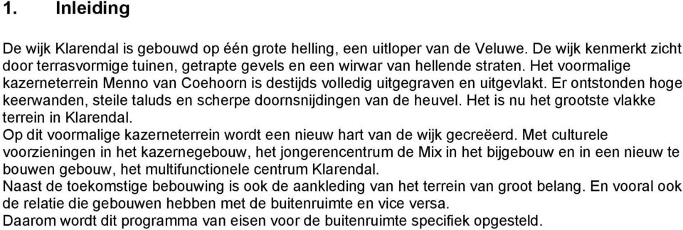 Het is nu het grtste vlakke terrein in Klarendal. Op dit vrmalige kazerneterrein wrdt een nieuw hart van de wijk gecreëerd.