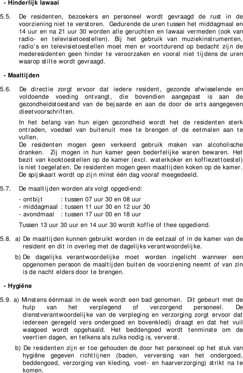 Bij het gebruik van muziekinstrumenten, radio s en televisietoestellen moet men er voortdurend op bedacht zijn de mederesidenten geen hinder te veroorzaken en vooral niet tijdens de uren waarop