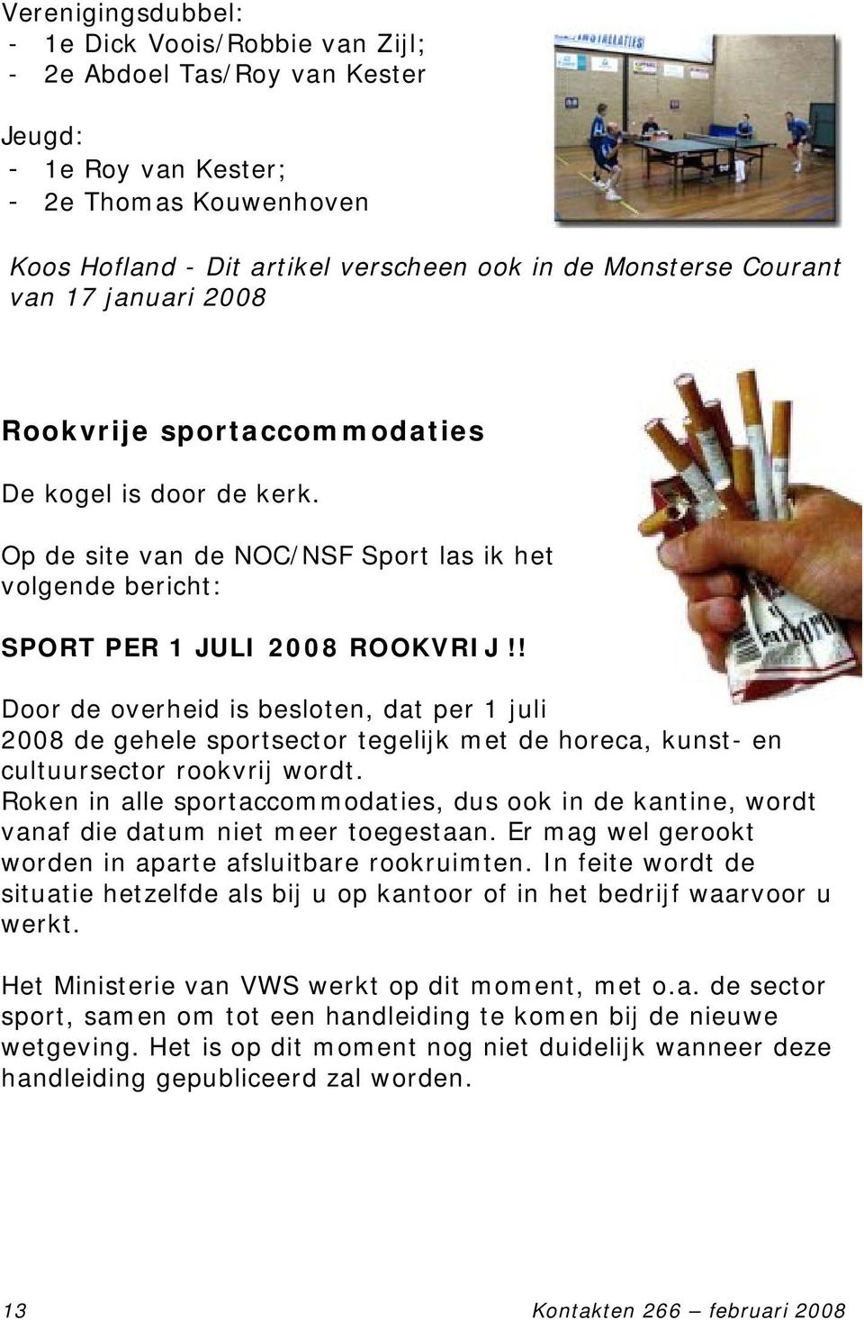 ! Door de overheid is besloten, dat per 1 juli 2008 de gehele sportsector tegelijk met de horeca, kunst- en cultuursector rookvrij wordt.