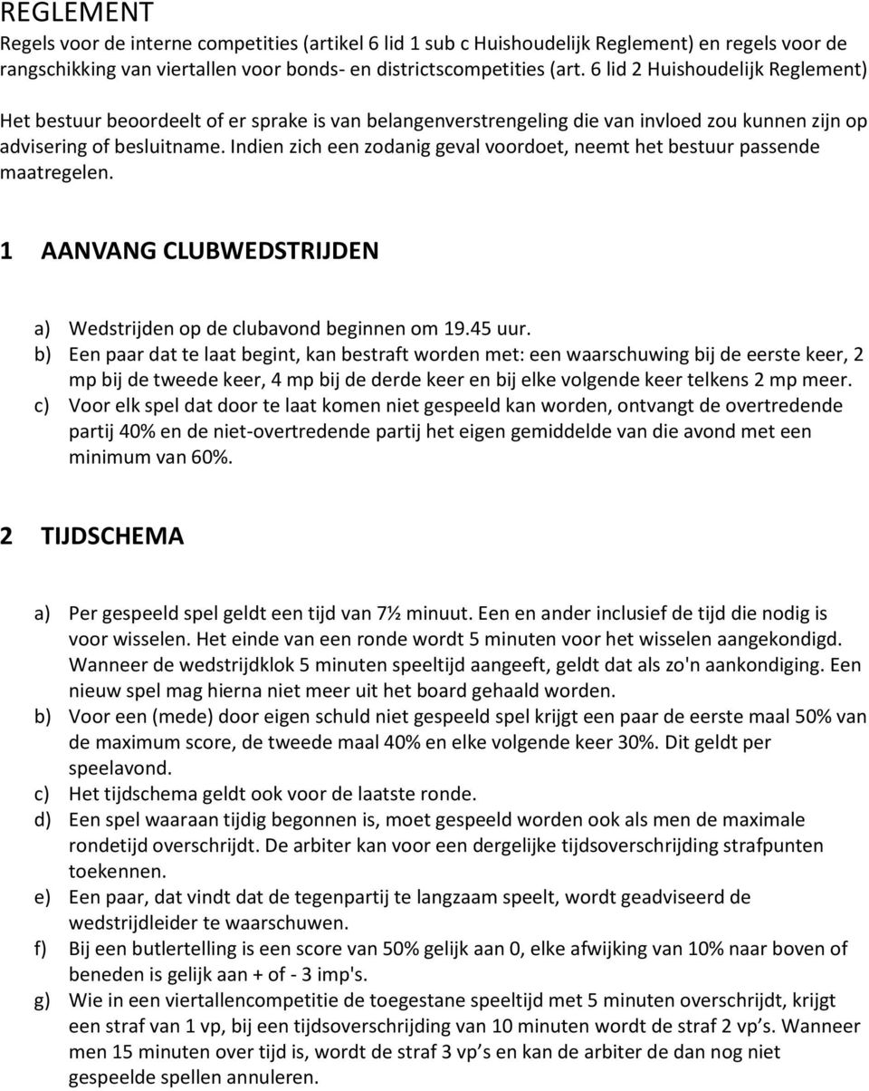 Indien zich een zodanig geval voordoet, neemt het bestuur passende maatregelen. 1 AANVANG CLUBWEDSTRIJDEN a) Wedstrijden op de clubavond beginnen om 19.45 uur.