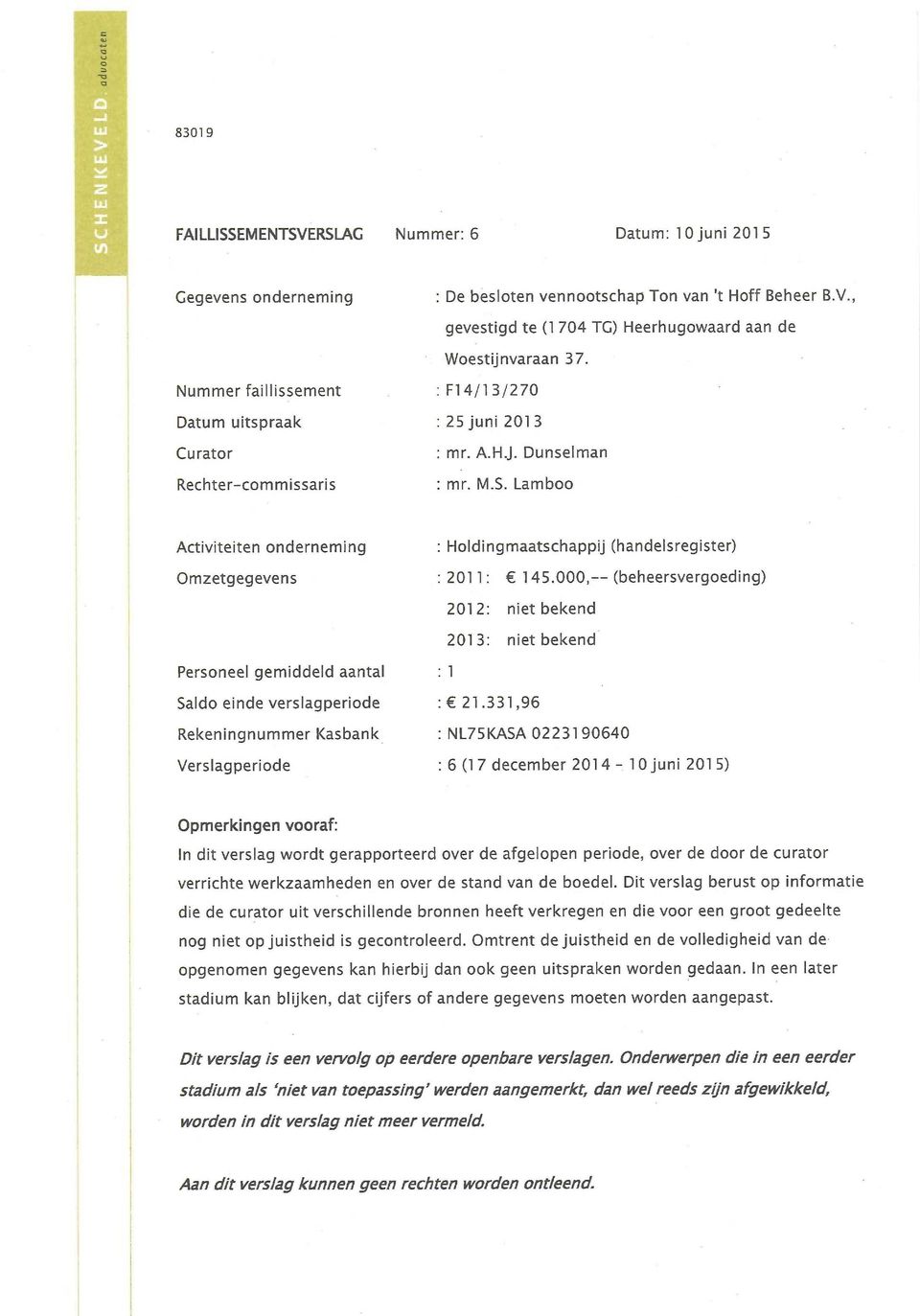 Lamboo Activiteiten onderneming Omzetgegevens : Holdingmaatschappij (handelsregister) : 2011: 145.