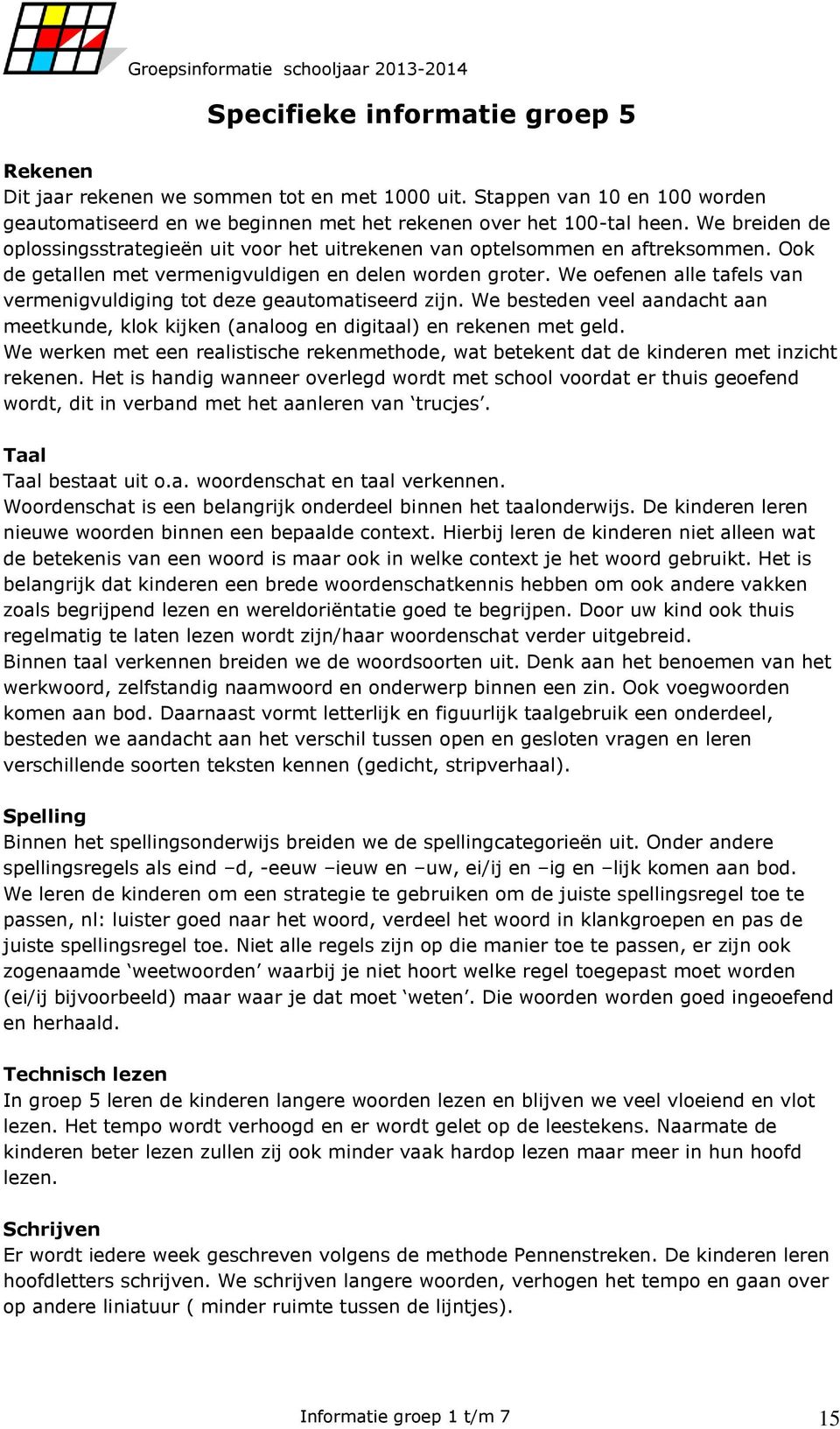 We oefenen alle tafels van vermenigvuldiging tot deze geautomatiseerd zijn. We besteden veel aandacht aan meetkunde, klok kijken (analoog en digitaal) en rekenen met geld.