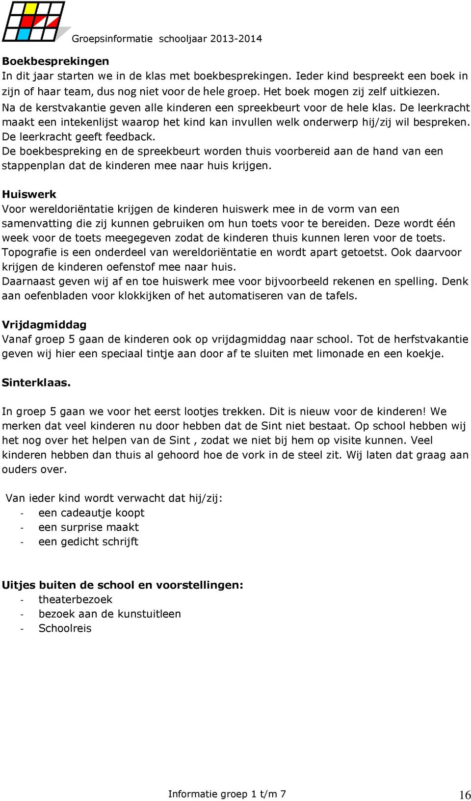 De leerkracht geeft feedback. De boekbespreking en de spreekbeurt worden thuis voorbereid aan de hand van een stappenplan dat de kinderen mee naar huis krijgen.