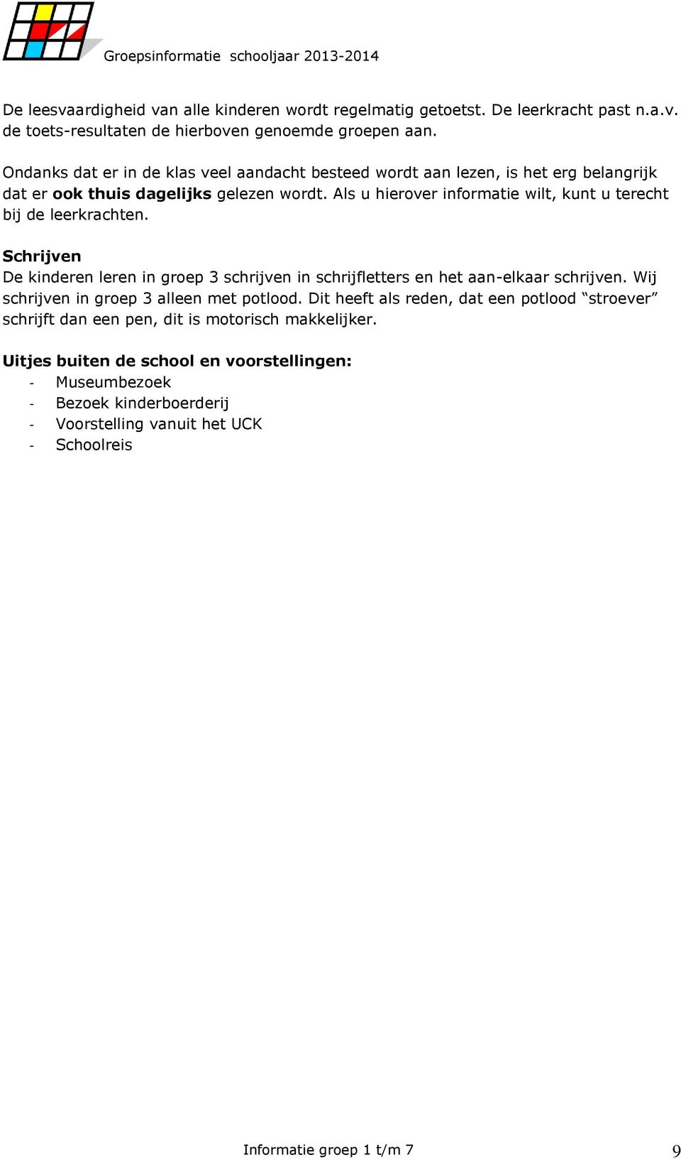 Als u hierover informatie wilt, kunt u terecht bij de leerkrachten. Schrijven De kinderen leren in groep 3 schrijven in schrijfletters en het aan-elkaar schrijven.