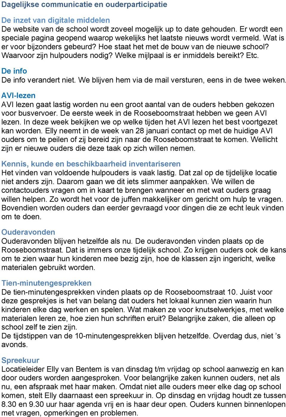 Waarvoor zijn hulpouders nodig? Welke mijlpaal is er inmiddels bereikt? Etc. De info De info verandert niet. We blijven hem via de mail versturen, eens in de twee weken.