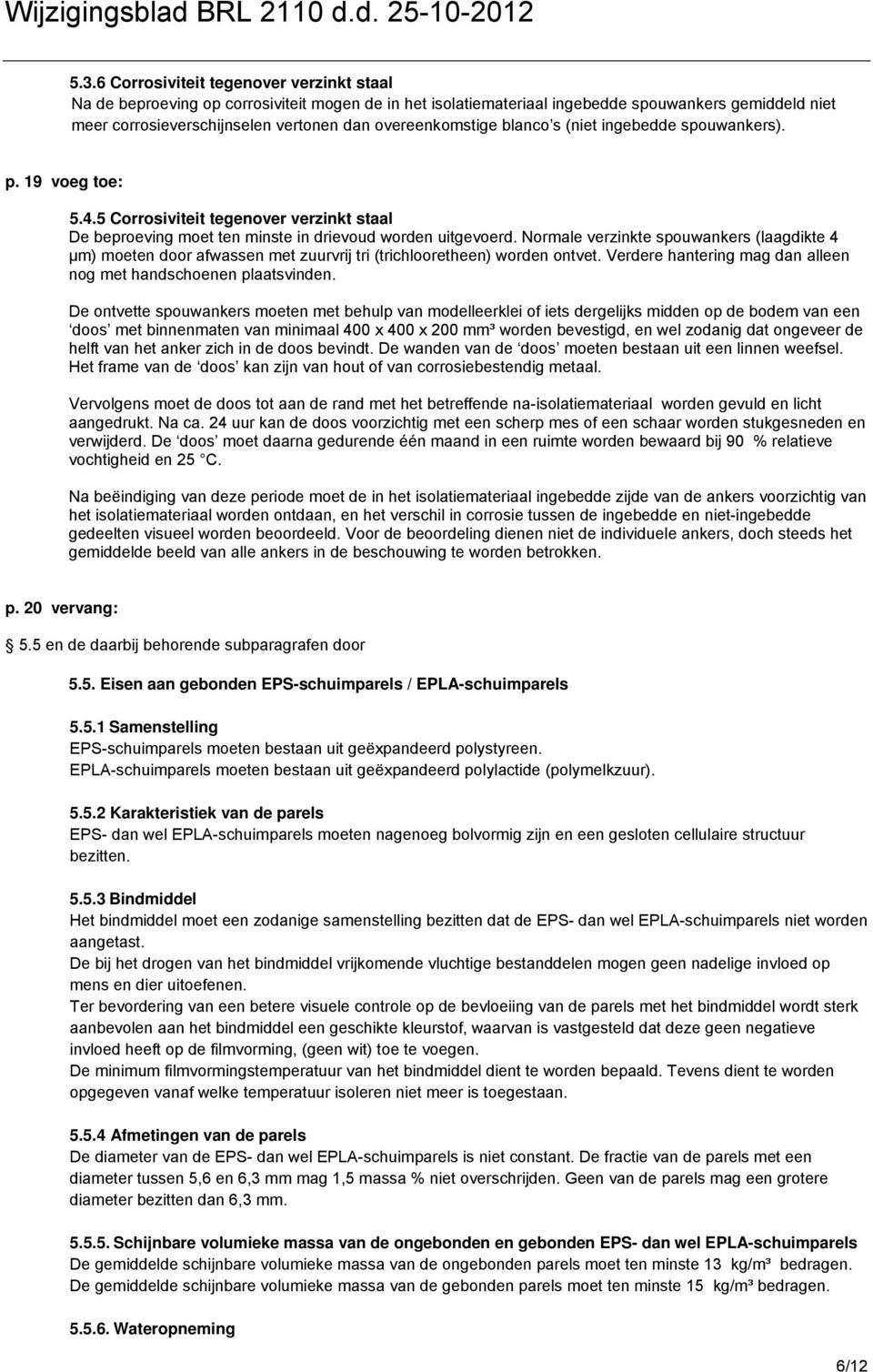 Normale verzinkte spouwankers (laagdikte 4 μm) moeten door afwassen met zuurvrij tri (trichlooretheen) worden ontvet. Verdere hantering mag dan alleen nog met handschoenen plaatsvinden.