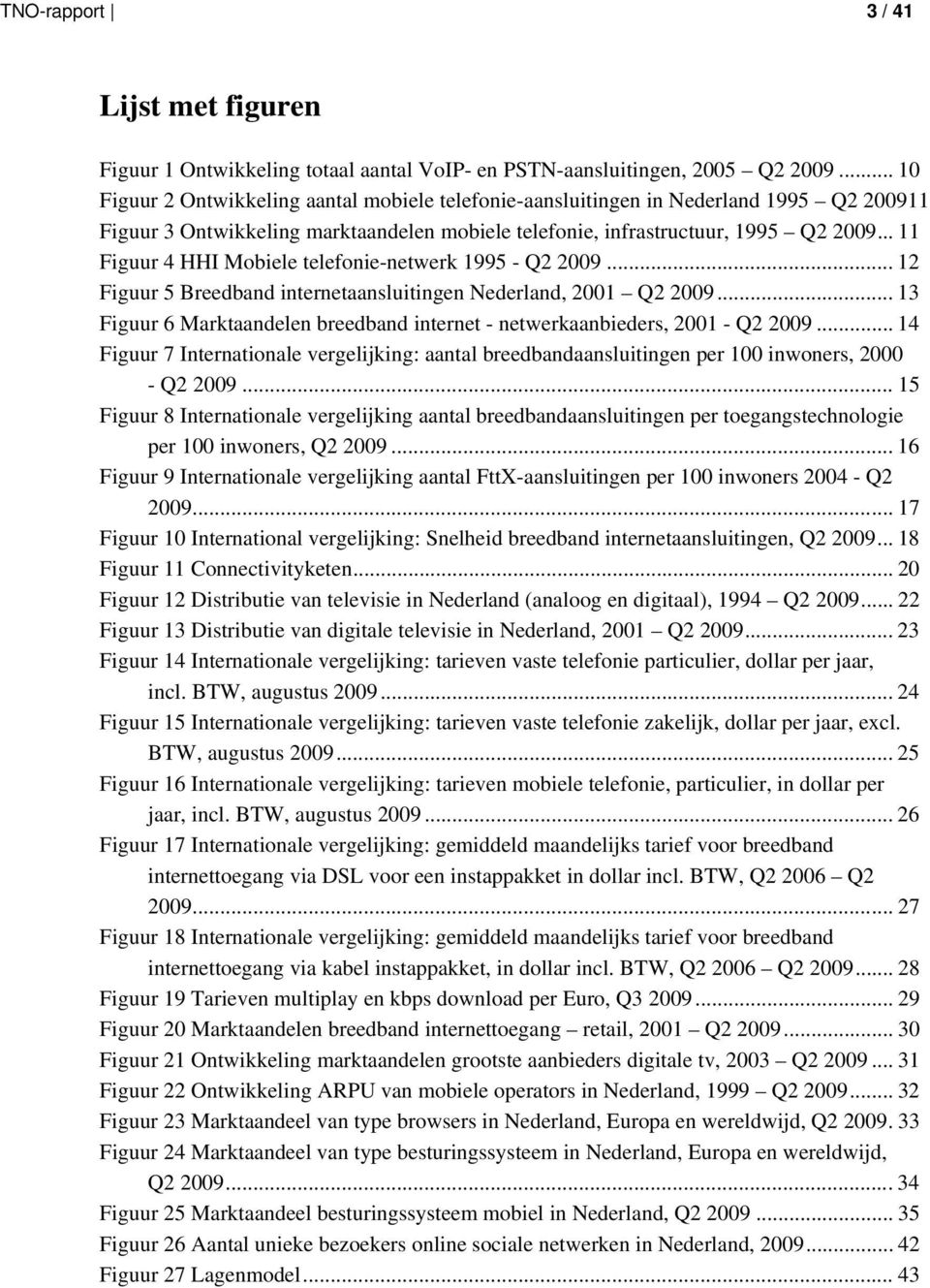 .. 11 Figuur 4 HHI Mobiele telefonie-netwerk 1995 - Q2 2009... 12 Figuur 5 Breedband internetaansluitingen Nederland, 2001 Q2 2009.