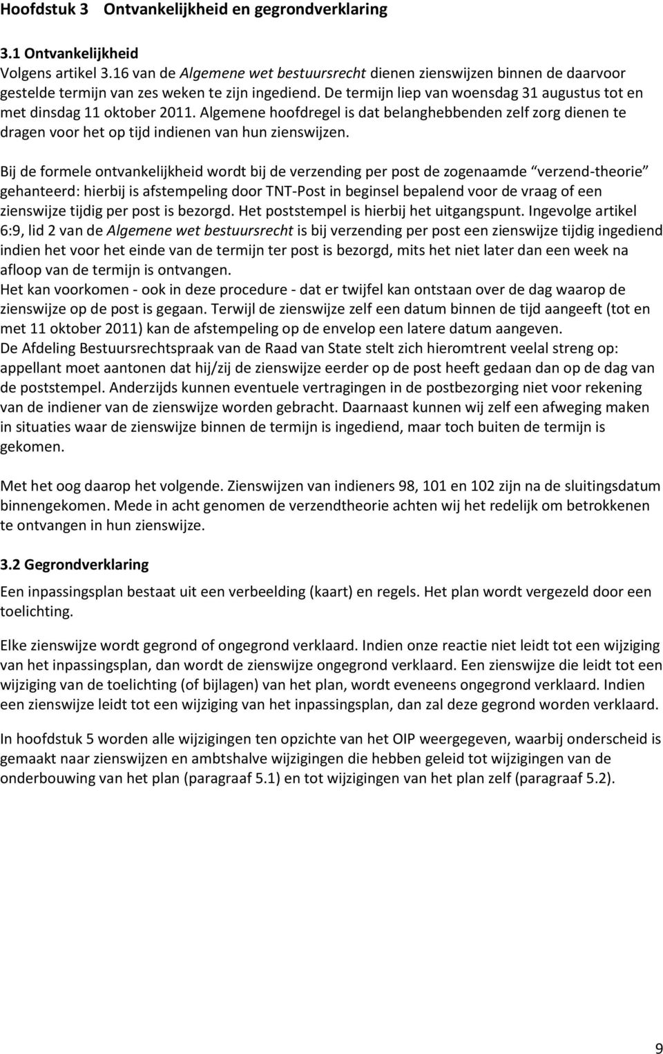 De termijn liep van woensdag 31 augustus tot en met dinsdag 11 oktober 2011. Algemene hoofdregel is dat belanghebbenden zelf zorg dienen te dragen voor het op tijd indienen van hun zienswijzen.