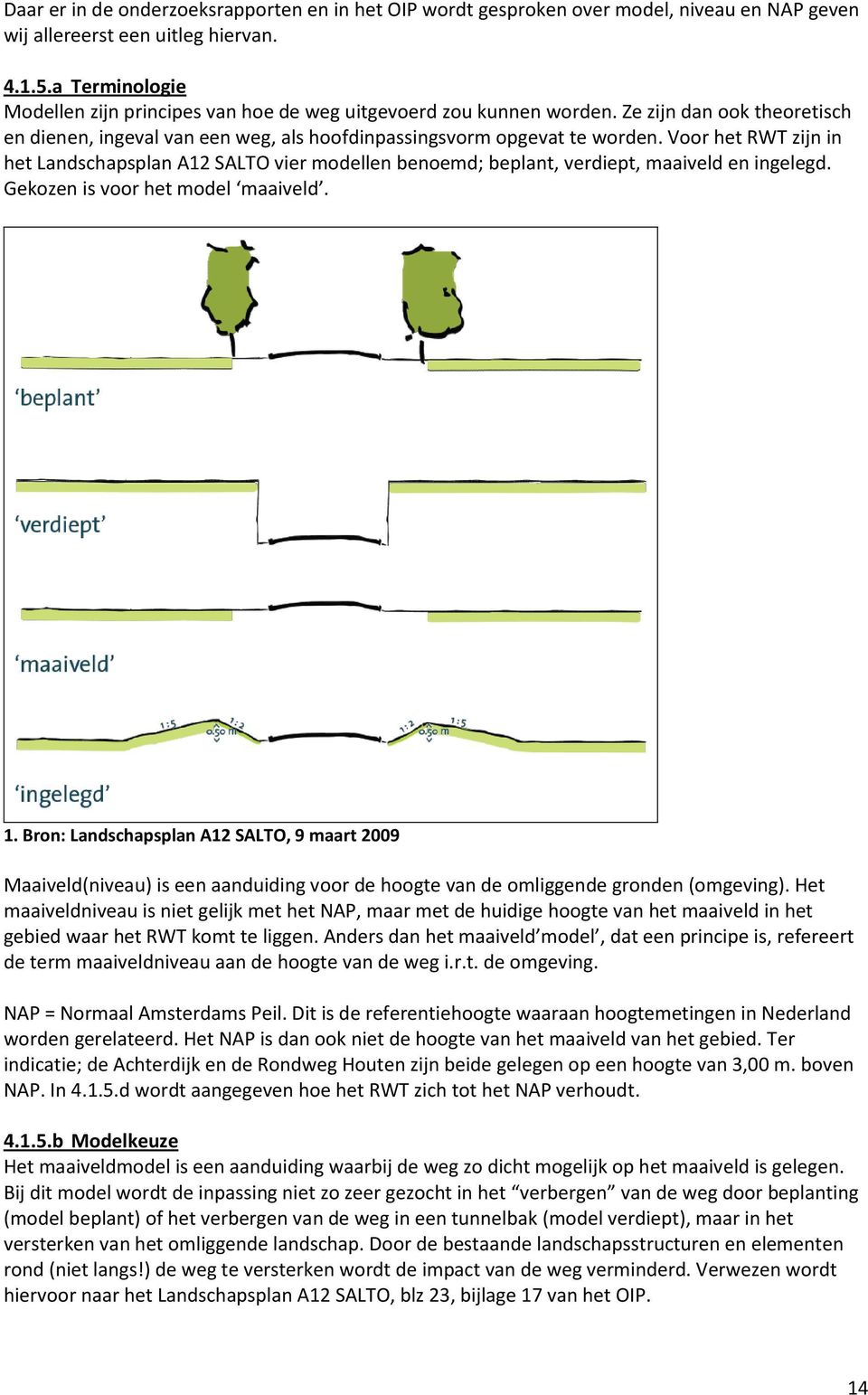 Voor het RWT zijn in het Landschapsplan A12 SALTO vier modellen benoemd; beplant, verdiept, maaiveld en ingelegd. Gekozen is voor het model maaiveld. 1.