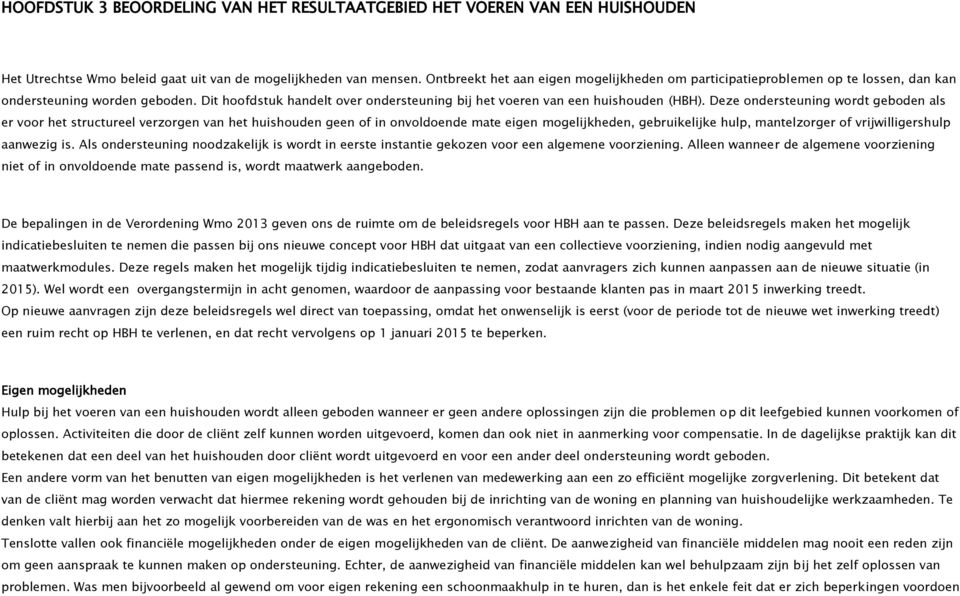 Deze ondersteuning wordt geboden als er voor het structureel verzorgen van het huishouden geen of in onvoldoende mate eigen mogelijkheden, gebruikelijke hulp, mantelzorger of vrijwilligershulp