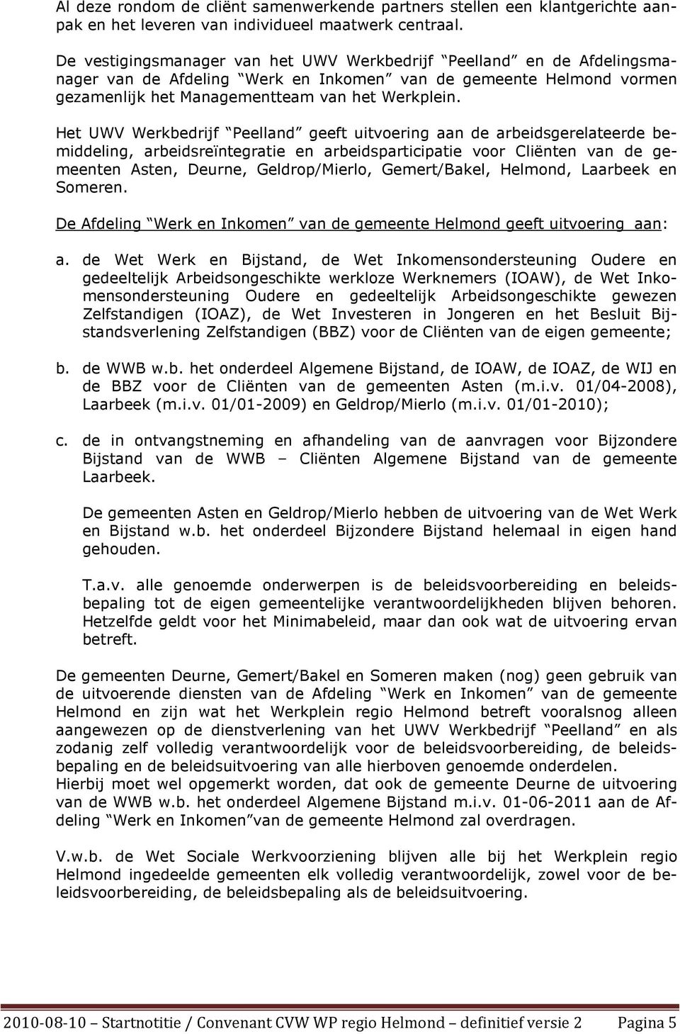 Het UWV Werkbedrijf Peelland geeft uitvoering aan de arbeidsgerelateerde bemiddeling, arbeidsreïntegratie en arbeidsparticipatie voor Cliënten van de gemeenten Asten, Deurne, Geldrop/Mierlo,