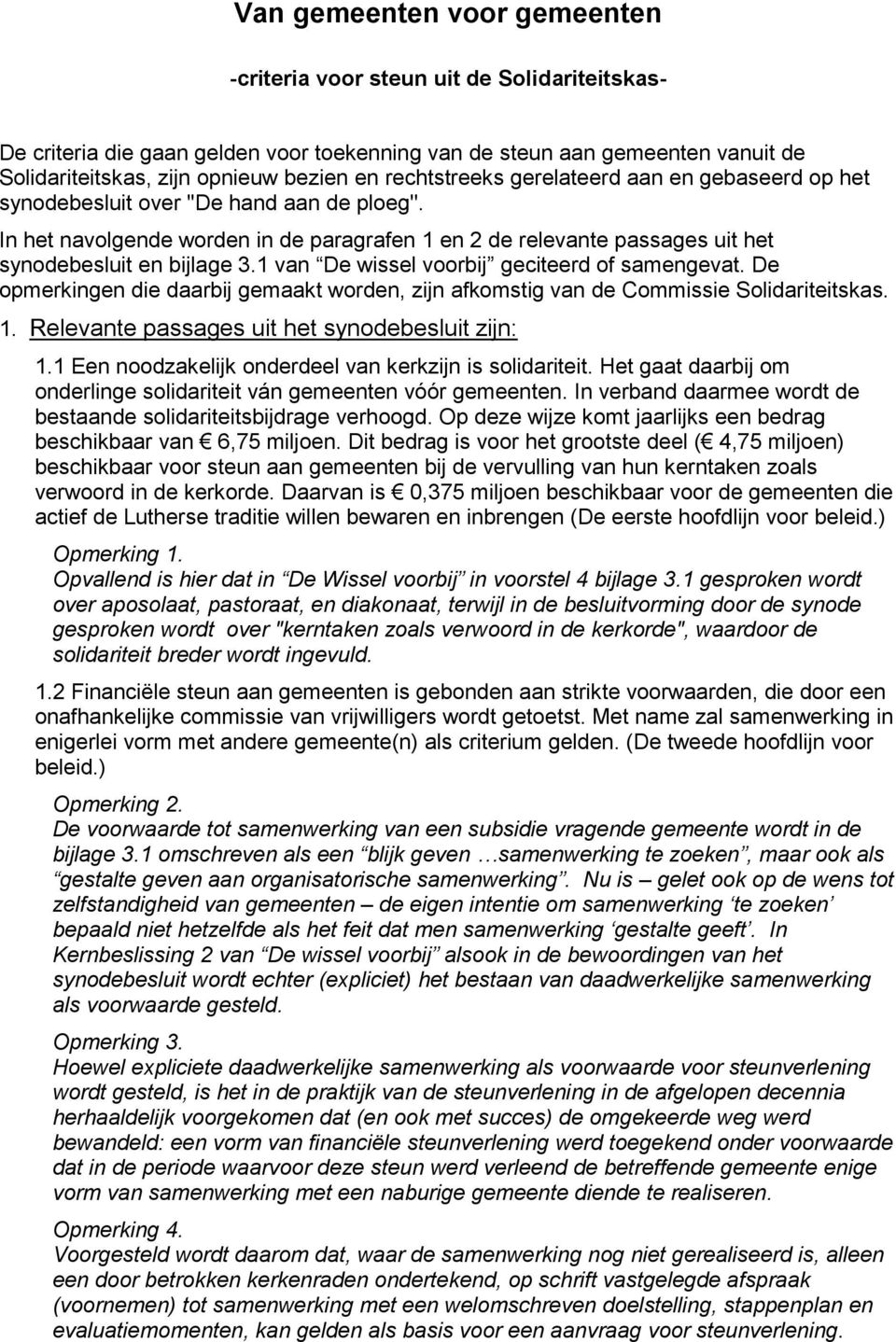 1 van De wissel voorbij geciteerd of samengevat. De opmerkingen die daarbij gemaakt worden, zijn afkomstig van de Commissie Solidariteitskas. 1. Relevante passages uit het synodebesluit zijn: 1.