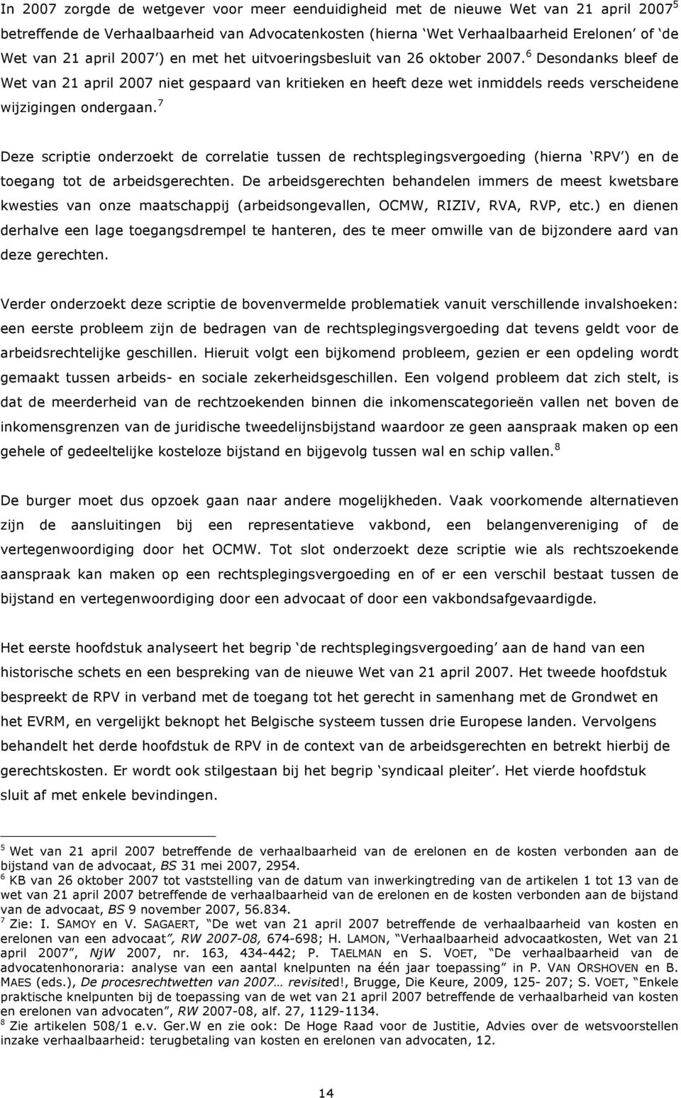 7 Deze scriptie onderzoekt de correlatie tussen de rechtsplegingsvergoeding (hierna RPV ) en de toegang tot de arbeidsgerechten.