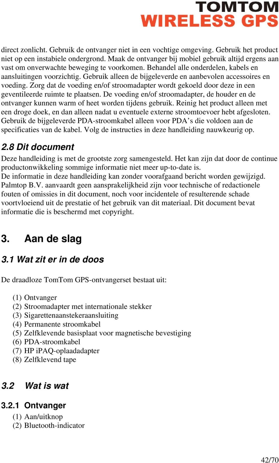 Gebruik alleen de bijgeleverde en aanbevolen accessoires en voeding. Zorg dat de voeding en/of stroomadapter wordt gekoeld door deze in een geventileerde ruimte te plaatsen.