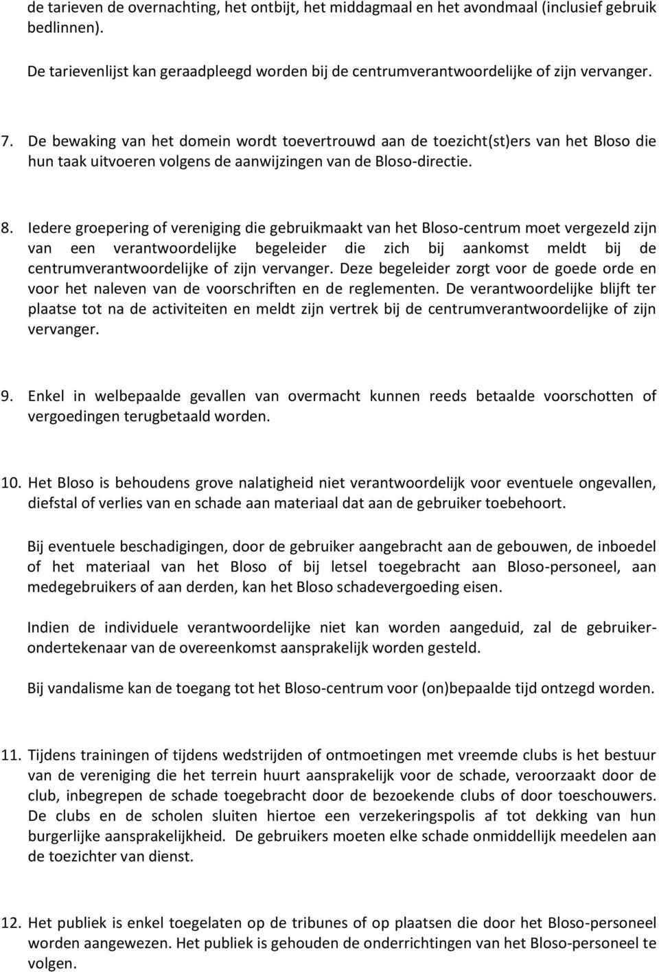 Iedere groepering of vereniging die gebruikmaakt van het Bloso-centrum moet vergezeld zijn van een verantwoordelijke begeleider die zich bij aankomst meldt bij de centrumverantwoordelijke of zijn