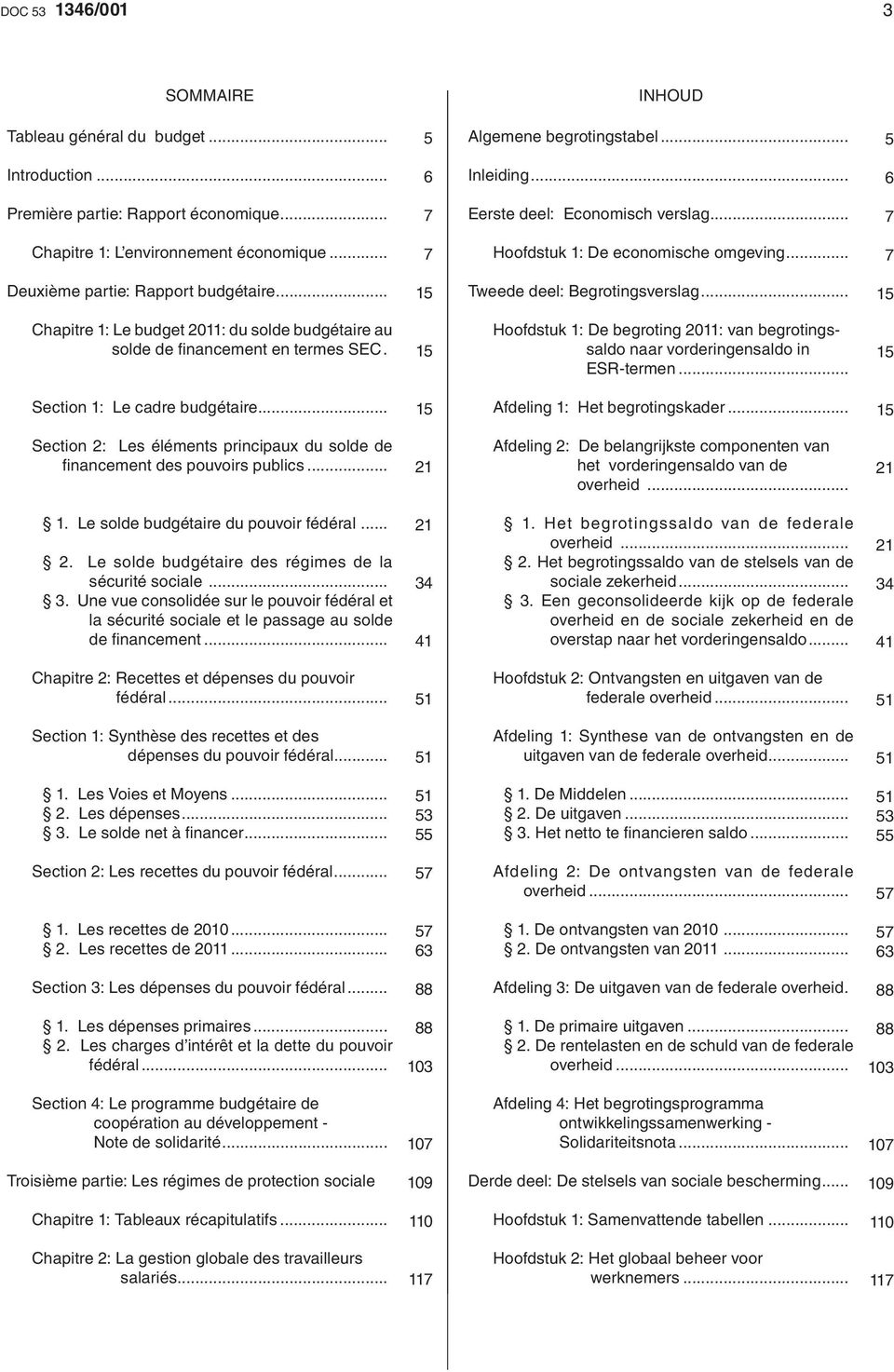 .. 15 Chapitre 1: Le budget 2011: du solde budgétaire au solde de fi nancement en termes SEC. 15 Hoofdstuk 1: De begroting 2011: van begrotingssaldo naar vorderingensaldo in ESR-termen.