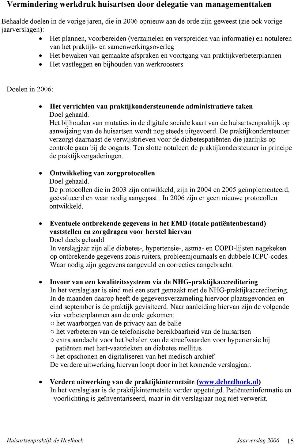 vastleggen en bijhouden van werkroosters Doelen in 2006: Het verrichten van praktijkondersteunende administratieve taken Doel gehaald.