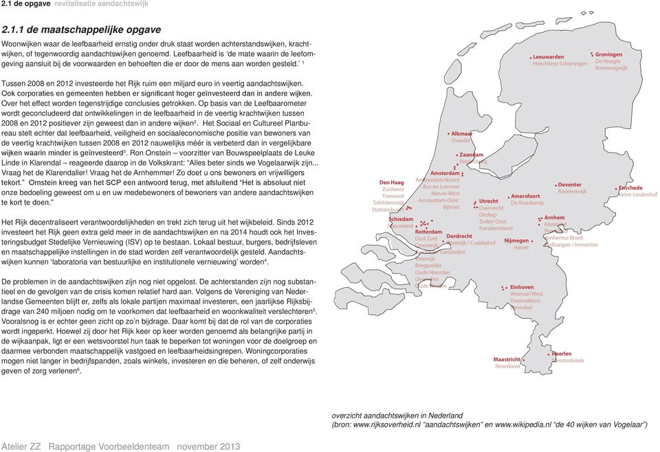 1 Leeuwarden Heechterp-Schieringen Groningen De Hoogte Korrewegwijk Tussen 2008 en 2012 investeerde het Rijk ruim een miljard euro in veertig aandachtswijken.