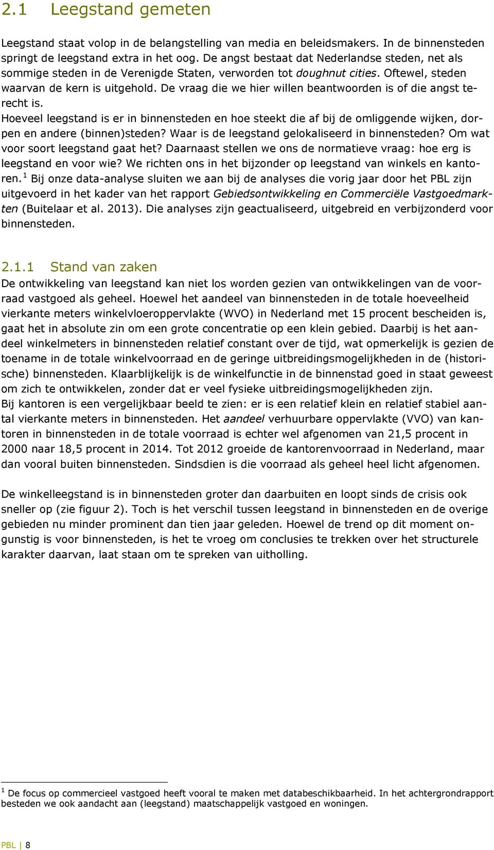 De vraag die we hier willen beantwoorden is of die angst terecht is. Hoeveel leegstand is er in binnensteden en hoe steekt die af bij de omliggende wijken, dorpen en andere (binnen)steden?