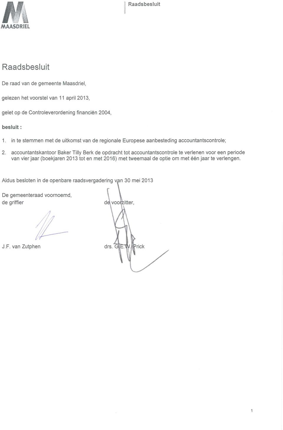 in te stemmen met de uitkomst van de regionale Europese aanbesteding accountantscontrole; 2.