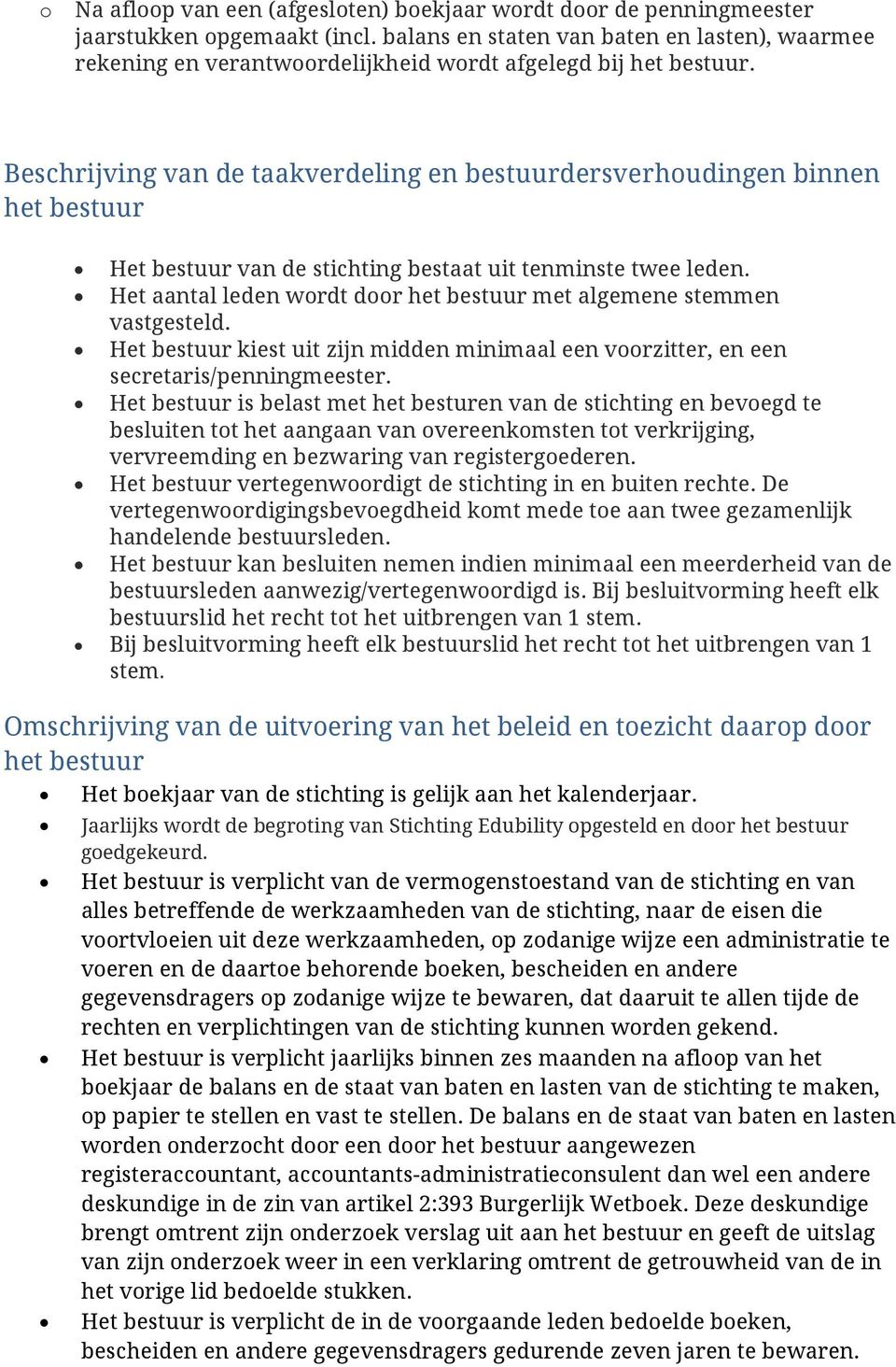 Het aantal leden wrdt dr het bestuur met algemene stemmen vastgesteld. Het bestuur kiest uit zijn midden minimaal een vrzitter, en een secretaris/penningmeester.