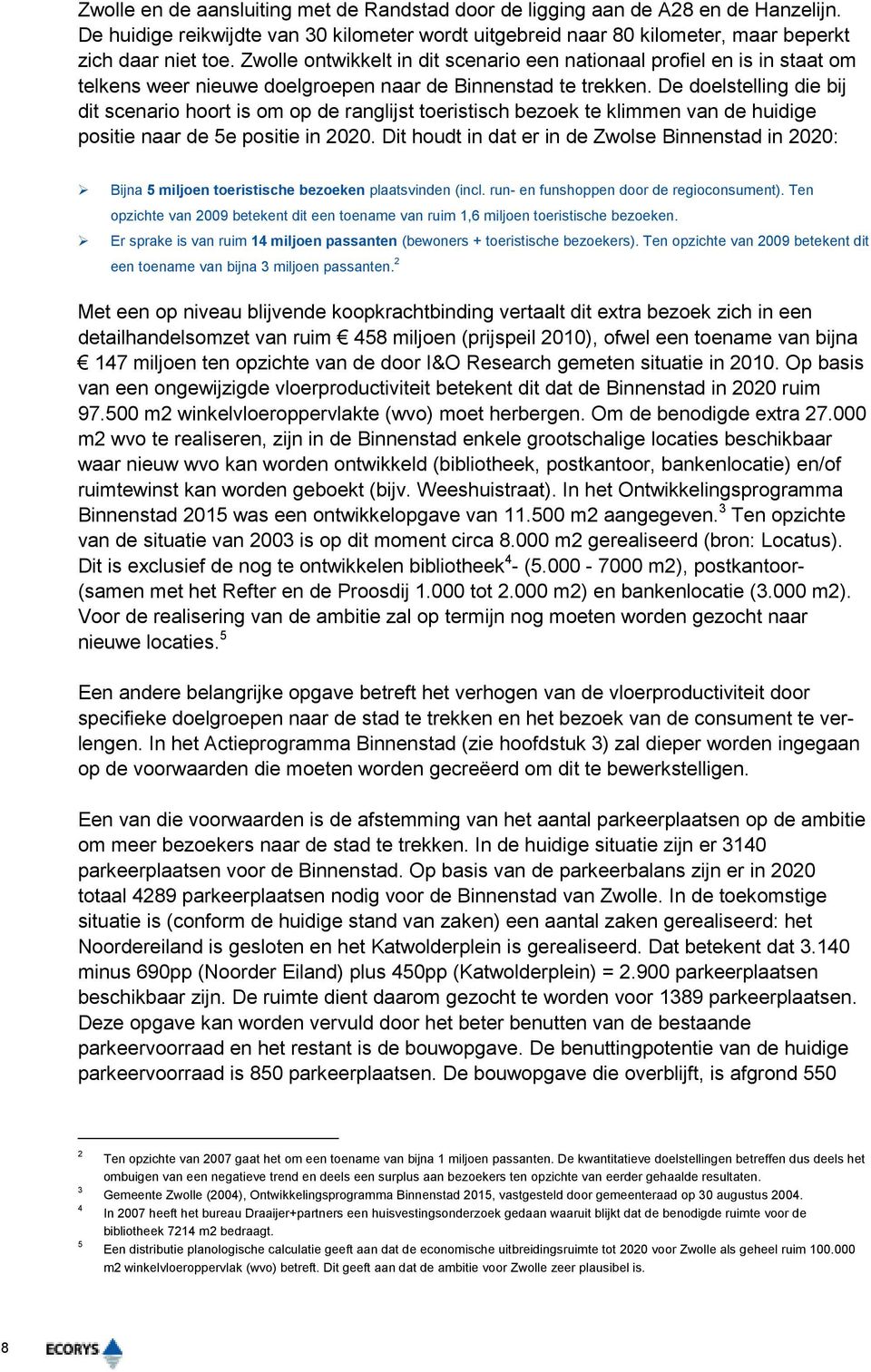 De doelstelling die bij dit scenario hoort is om op de ranglijst toeristisch bezoek te klimmen van de huidige positie naar de 5e positie in 2020.