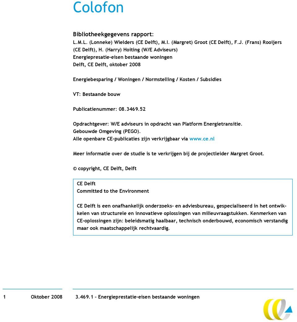 Publicatienummer: 08.3469.52 Opdrachtgever: W/E adviseurs in opdracht van Platform Energietransitie. Gebouwde Omgeving (PEGO). Alle openbare CE-publicaties zijn verkrijgbaar via www.ce.