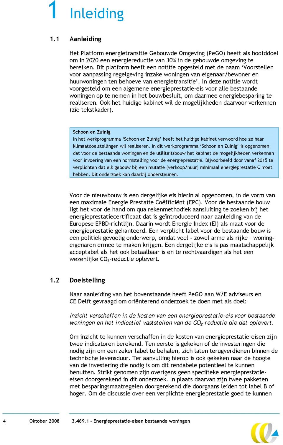 In deze notitie wordt voorgesteld om een algemene energieprestatie-eis voor alle bestaande woningen op te nemen in het bouwbesluit, om daarmee energiebesparing te realiseren.