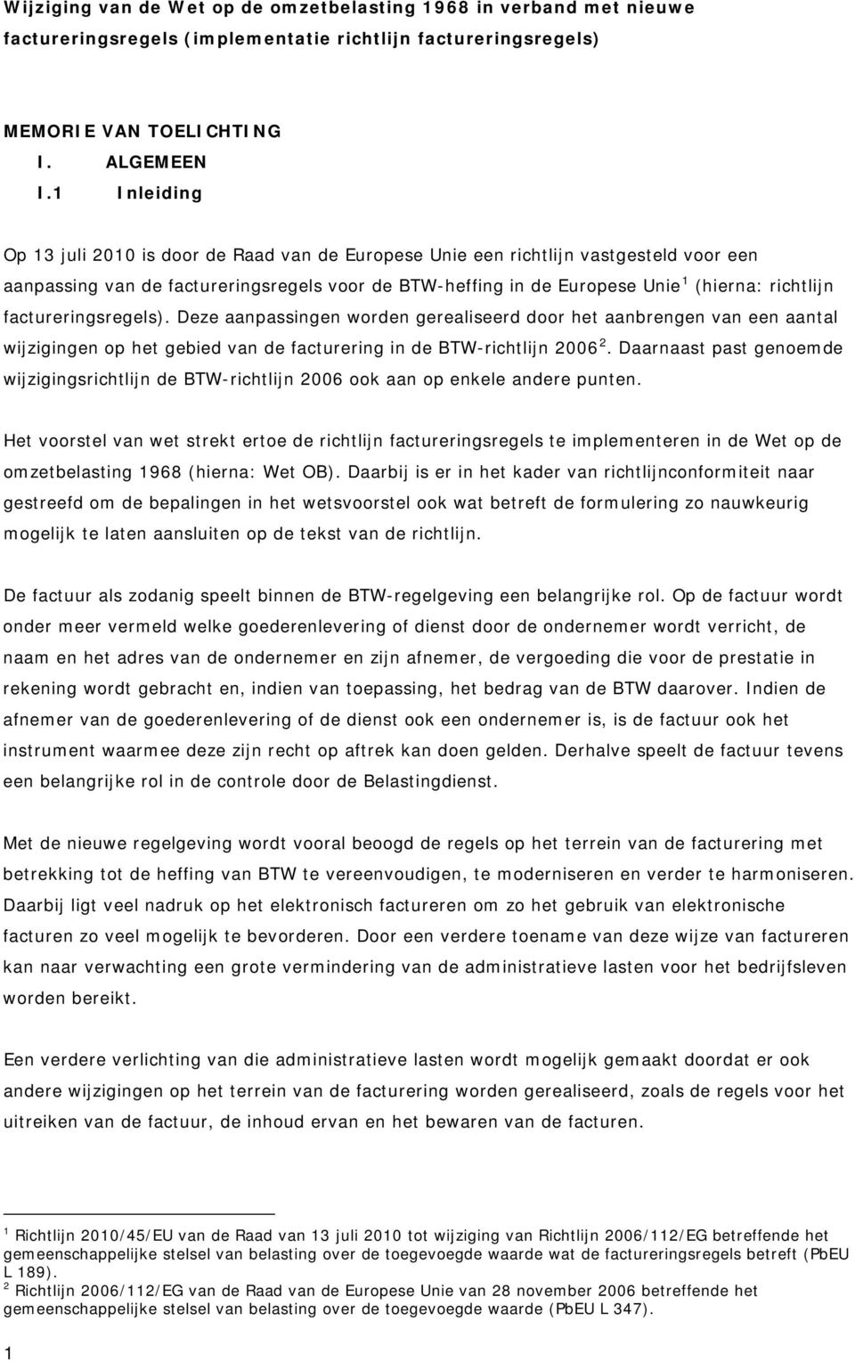 factureringsregels). Deze aanpassingen worden gerealiseerd door het aanbrengen van een aantal wijzigingen op het gebied van de facturering in de BTW-richtlijn 2006 2.