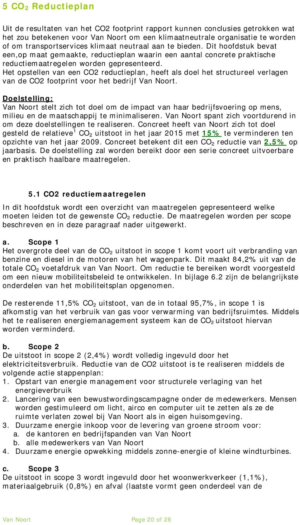 Het opstellen van een CO2 reductieplan, heeft als doel het structureel verlagen van de CO2 footprint voor het bedrijf Van Noort.