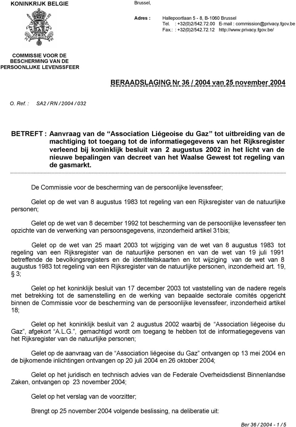 : SA2 / RN / 2004 / 032 BETREFT : Aanvraag van de Association Liégeoise du Gaz tot uitbreiding van de machtiging tot toegang tot de informatiegegevens van het Rijksregister verleend bij koninklijk