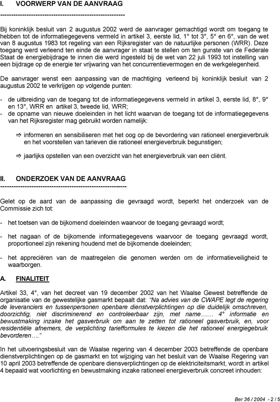 Deze toegang werd verleend ten einde de aanvrager in staat te stellen om ten gunste van de Federale Staat de energiebijdrage te innen die werd ingesteld bij de wet van 22 juli 1993 tot instelling van