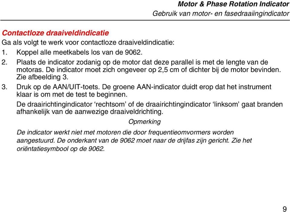 De indicator moet zich ongeveer op 2,5 cm of dichter bij de motor bevinden. Zie afbeelding 3. 3. Druk op de AAN/UIT-toets.