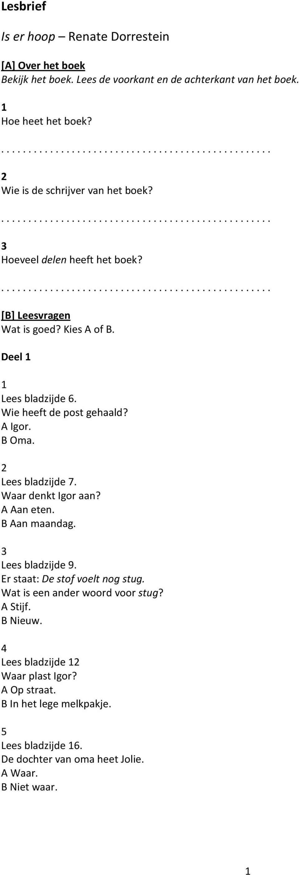 Deel 1 1 Lees bladzijde 6. Wie heeft de post gehaald? A Igor. B Oma. 2 Lees bladzijde 7. Waar denkt Igor aan? A Aan eten. B Aan maandag. 3 Lees bladzijde 9. De stof voelt nog stug.