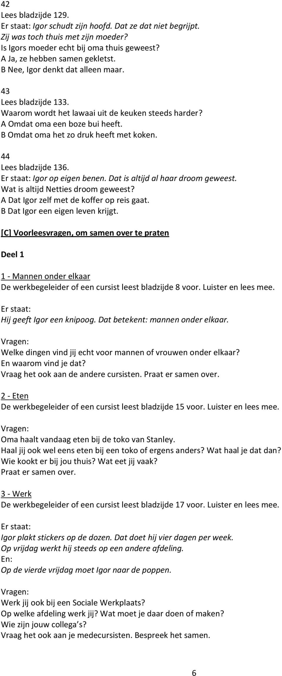 44 Lees bladzijde 136. Igor op eigen benen. Dat is altijd al haar droom geweest. Wat is altijd Netties droom geweest? A Dat Igor zelf met de koffer op reis gaat. B Dat Igor een eigen leven krijgt.